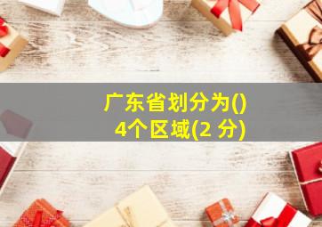 广东省划分为()4个区域(2 分)